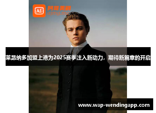 莱昂纳多加盟上港为2025赛季注入新动力,期待新篇章的开启 莱昂纳多加盟上港为2025赛季注入新动力,期待新篇章的开启