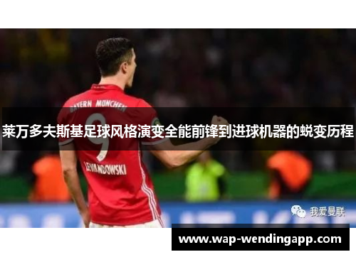 莱万多夫斯基足球风格演变全能前锋到进球机器的蜕变历程