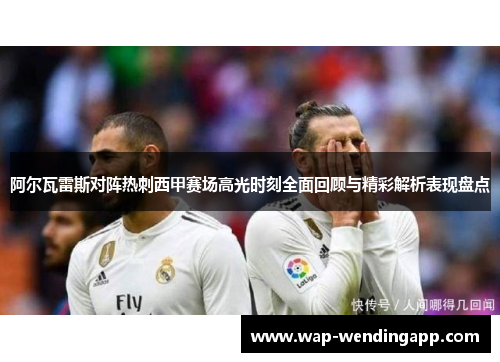 阿尔瓦雷斯对阵热刺西甲赛场高光时刻全面回顾与精彩解析表现盘点 阿尔瓦雷斯对阵热刺西甲赛场高光时刻全面回顾与精彩解析表现盘点