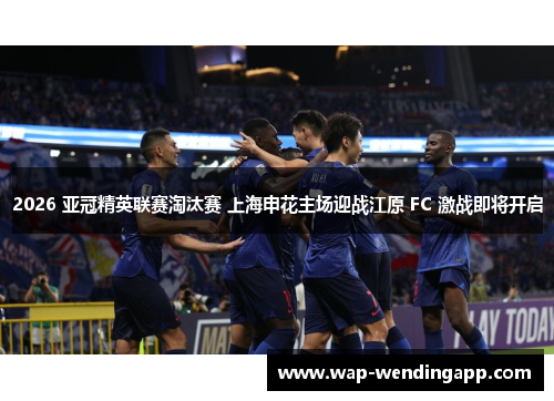 2026 亚冠精英联赛淘汰赛 上海申花主场迎战江原 FC 激战即将开启