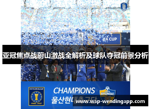 亚冠焦点战蔚山激战全解析及球队夺冠前景分析