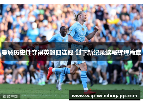 曼城历史性夺得英超四连冠 创下新纪录续写辉煌篇章