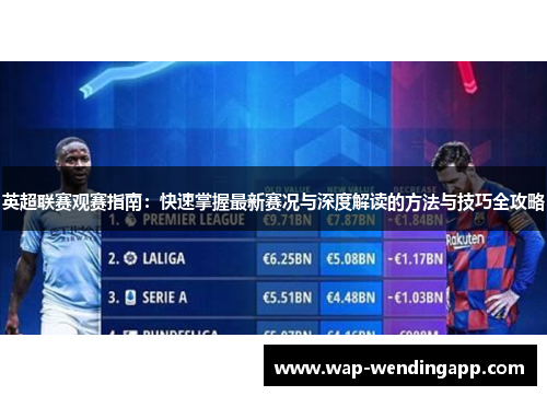 英超联赛观赛指南:快速掌握最新赛况与深度解读的方法与技巧全攻略 英超联赛观赛指南:快速掌握最新赛况与深度解读的方法与技巧全攻略